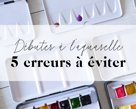 5 erreurs à éviter quand on démarre l’aquarelle